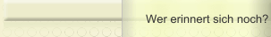 Wer erinnert sich noch?