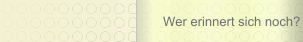 Wer erinnert sich noch?